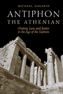 Antiphon the Athenian: Oratory, Law, and Justice in the Age of the Sophists