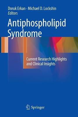 Antiphospholipid Syndrome: Current Research Highlights and Clinical Insights - Erkan, Doruk (Editor), and Lockshin, Michael D., MD (Editor)