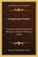 Antiquarian Papers: Memorial of John Endecott, Reception of John Winthrop (1879)