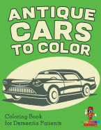 Antique Cars to Color: Coloring Book for Dementia Patients