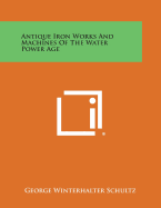 Antique Iron Works and Machines of the Water Power Age
