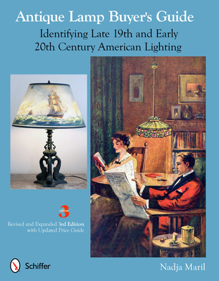 Antique Lamp Buyer's Guide: Identifying Late 19th and Early 20th Century American Lighting - Maril, Nadja