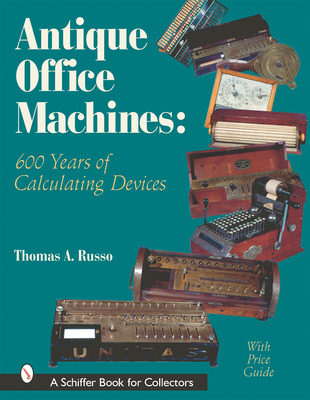 Antique Office Machines: 600 Years of Calculating Devices - Russo, Thomas A