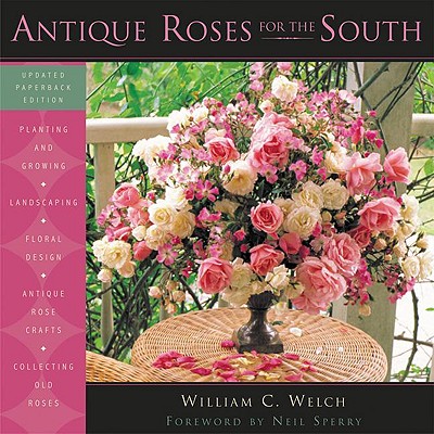 Antique Roses for the South - Welch, William C, Dr., PhD, and Sperry, Neil (Foreword by)