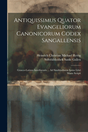 Antiquissimus Quator Evangeliorum Canonicorum Codex Sangallensis: Graeco-Latinus Interlinearis ... Ad Similitudinem Ipsius Libri Manu Scripti