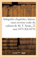 Antiquit?s Chypriotes, Bijoux, Vases En Terre Cuite Et Verres Antiques, M?dailles Grecques: Et Romaines Du Cabinet de M. T. Vente, 22 Mai 1874