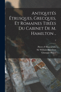Antiquite s E trusques, Grecques, Et Romaines Tire es Du Cabinet De M. Hamilton ..; 2