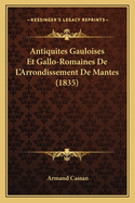 Antiquites Gauloises Et Gallo-Romaines de L'Arrondissement de Mantes (1835)