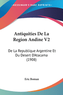 Antiquities De La Region Andine V2: De La Republique Argentine Et Du Desert D'Atacama (1908)