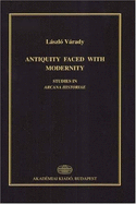 Antiquity Faced with Modernity: Studies in Arcana Historiae - Varady, Laszlo