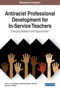 Antiracist Professional Development for In-Service Teachers: Emerging Research and Opportunities, 1 volume