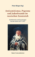 Antisemitismus, Pogrome und Judenfreunde im russischen Zarenreich: Quellentexte und Forschungen aus den Jahren 1877-1927