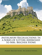 Antislavery Recollections: In a Series of Letters Addressed to Mrs. Beecher Stowe