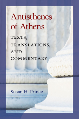 Antisthenes of Athens: Texts, Translations, and Commentary - Prince, Susan