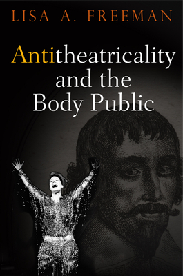 Antitheatricality and the Body Public - Freeman, Lisa A