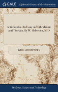 Antitheriaka. An Essay on Mithridatium and Theriaca. By W. Heberden, M.D