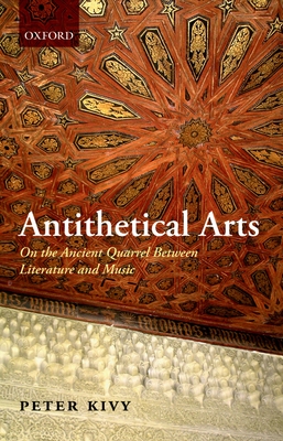 Antithetical Arts: On the Ancient Quarrel Between Literature and Music - Kivy, Peter