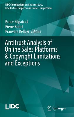 Antitrust Analysis of Online Sales Platforms & Copyright Limitations and Exceptions - Kilpatrick, Bruce (Editor), and Kobel, Pierre (Editor), and Kllezi, Pranvera (Editor)