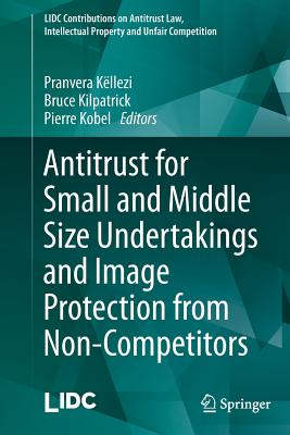 Antitrust for Small and Middle Size Undertakings and Image Protection from Non-Competitors - Kllezi, Pranvera (Editor), and Kilpatrick, Bruce (Editor), and Kobel, Pierre (Editor)