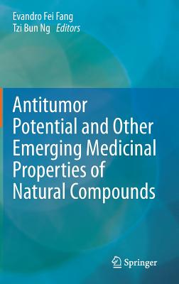 Antitumor Potential and Other Emerging Medicinal Properties of Natural Compounds - Fang, Evandro Fei (Editor), and Ng, Tzi Bun (Editor)