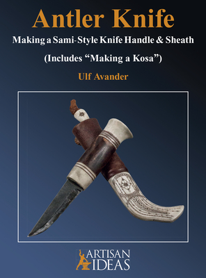 Antler Knife: Making a Sami-Style Knife Handle and Sheath - Avander, Ulf
