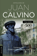 Antologa de Juan Calvino: Legado Y Transcendencia. Una Visin Antolgica.