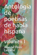 Antolog?a de poetisas de habla hispana: volumen I