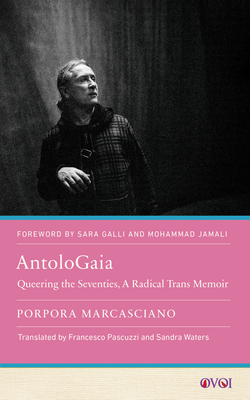 Antologaia: Queering the Seventies, a Radical Trans Memoir - Marcasciano, Porpora, and Pascuzzi, Francesco (Translated by), and Waters, Sandra (Translated by)