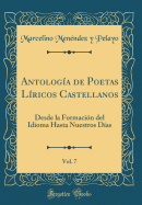 Antologia de Poetas Liricos Castellanos, Vol. 7: Desde La Formacion del Idioma Hasta Nuestros Dias (Classic Reprint)