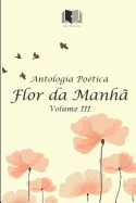 Antologia Po?tica Flor Da Manh? Volume III