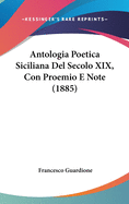 Antologia Poetica Siciliana del Secolo XIX, Con Proemio E Note (1885)