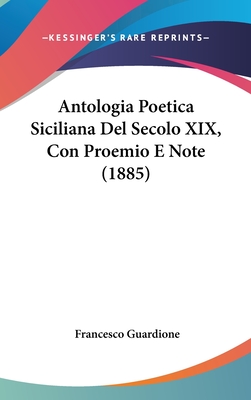 Antologia Poetica Siciliana del Secolo XIX, Con Proemio E Note (1885) - Guardione, Francesco