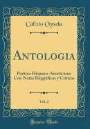 Antologia, Vol. 2: Poetica Hispano-Americana; Con Notas Biograficas y Criticas (Classic Reprint)