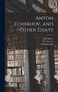 Anton Tchekhov, and Other Essays