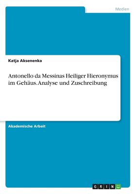 Antonello Da Messinas Heiliger Hieronymus Im Geh?us. Analyse Und Zuschreibung - Aksenenka, Katja