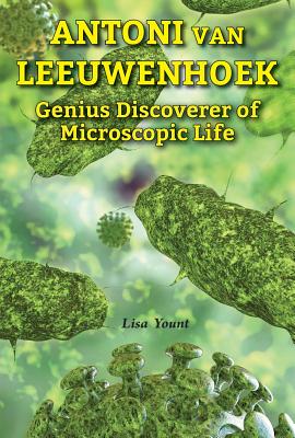 Antoni Van Leeuwenhoek: Genius Discoverer of Microscopic Life - Yount, Lisa