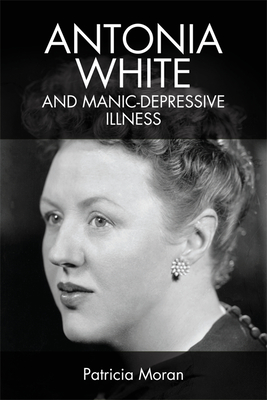 Antonia White and Manic-Depressive Illness - Moran, Patricia