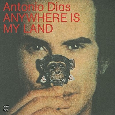 Antonio Dias: Anywhere Is My Land - Dias, Antonio, and Herzog, Hans-Michael (Text by), and Rolnik, Suely (Text by)