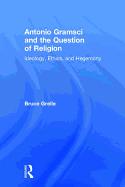 Antonio Gramsci and the Question of Religion: Ideology, Ethics, and Hegemony