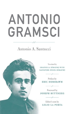 Antonio Gramsci - Santucci, Antonio A, and Porta, Lelio La, and Hobsbawm, Eric, Professor (Preface by)