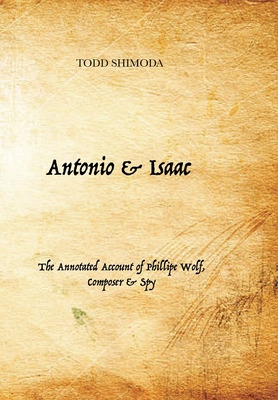 Antonio & Isaac: The Annotated Account of Phillipe Wolf, Composer & Spy - Shimoda, Todd