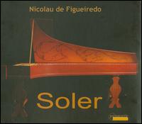 Antonio Soler: Harpsichord Sonatas - Nicolau de Figueiredo (harpsichord)