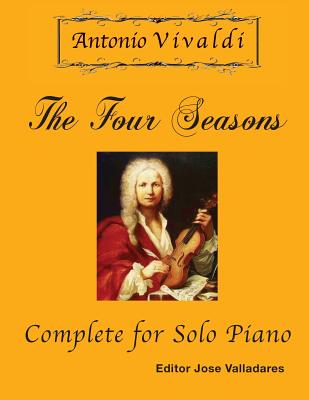 Antonio Vivaldi - The Four Seasons, Complete: for Solo Piano - Valladares, Jose (Editor), and Vivaldi, Antonio