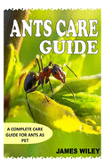 Ants Care Guide: A Complete Care Guide for Ants as Pet