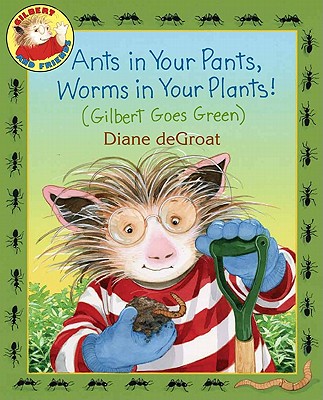 Ants in Your Pants, Worms in Your Plants!: (Gilbert Goes Green): A Springtime Book for Kids - 
