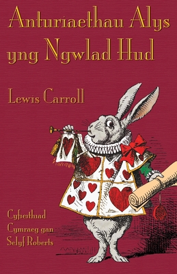 Anturiaethau Alys Yng Ngwlad HUD: Alice's Adventures in Wonderland in Welsh - Carroll, Lewis, and Roberts, Selyf (Translated by), and Everson, Michael (Foreword by)