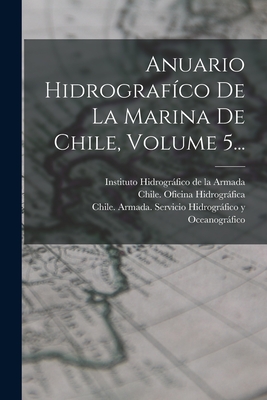 Anuario Hidrograf?co de la Marina de Chile, Volume 5... - Hidrografica, Chile Oficina, and Instituto Hidrografico De La Armada (Creator)