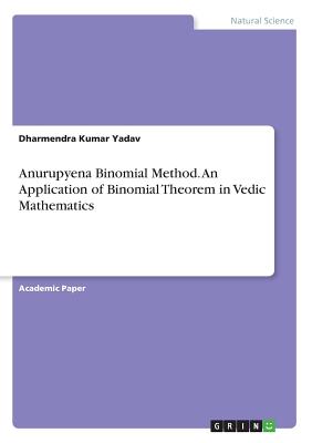 Anurupyena Binomial Method: An Application of Binomial Theorem in Vedic Mathematics - Yadav, Dharmendra Kumar