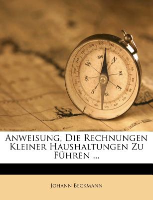 Anweisung, Die Rechnungen Kleiner Haushaltungen Zu Fuhren. Zweyte, Verbesserte Und Vermehrte Ausgabe. - Beckmann, Johann