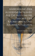 Anwendung Der Ausdehnungslehre Auf Die Allgemeine Theorie Der Raumkurven Und Krummen Flchen